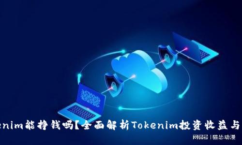 Tokenim能挣钱吗？全面解析Tokenim投资收益与风险