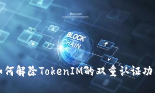 如何解除TokenIM的双重认证功能