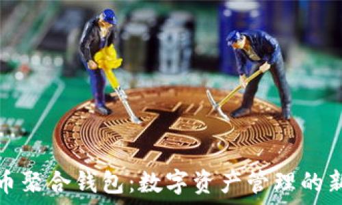   
虚拟币聚合钱包：数字资产管理的新趋势