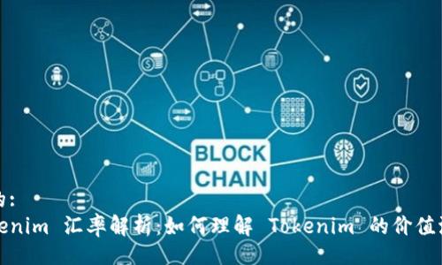 且的:
Tokenim 汇率解析：如何理解 Tokenim 的价值波动