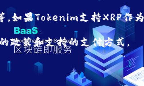 关于您提到的“tokenim能接受xrp吗”，这个问题的答案可能取决于多种因素，包括平台的政策、支付方式、以及地区的法规等。如果Tokenim支持XRP作为一种支付方式，那么您在该平台下进行交易时可以使用XRP。如果没有，那么您可能需要使用其他加密货币或法币进行交易。

为了更好地了解Tokenim及其对XRP的支持情况，您可以参考Tokenim的官方网站或客服获取更准确的信息，确保得到最新的政策和支持的支付方式。 

如果您还有其他相关的问题或需要进一步的信息，请随时告诉我！