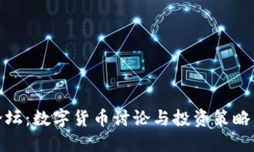 TokenIM论坛：数字货币讨论与投资策略的最佳平台