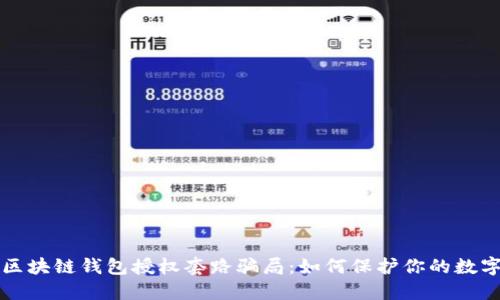 揭秘区块链钱包授权套路骗局：如何保护你的数字资产