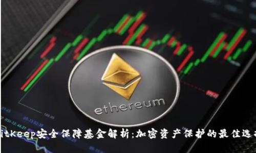 BitKeep安全保障基金解析：加密资产保护的最佳选择