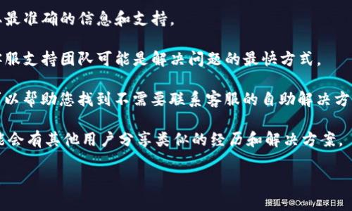 抱歉，关于“tokenim没有恢复身份页面”的问题，可能需要更具体的信息才能为您提供帮助。可能您在使用某个特定的服务时遇到了身份恢复的问题。以下是一些可能的步骤或建议：

1. **检查官方网站**：确保您访问的是Tokenim的官方网站，以获取最准确的信息和支持。

2. **联系客服**：如果您在使用Tokenim时遇到问题，联系他们的客服支持团队可能是解决问题的最快方式。

3. **查看常见问题解答**：许多平台会提供常见问题解答（FAQ），可以帮助您找到不需要联系客服的自助解决方案。

4. **社区论坛**：查看相关的社区论坛或者社交媒体上的讨论，可能会有其他用户分享类似的经历和解决方案。

如果您能提供更详细的信息，我会尽力为您提供更有针对性的帮助！