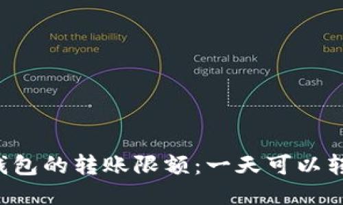 区块链钱包的转账限额：一天可以转多少钱？