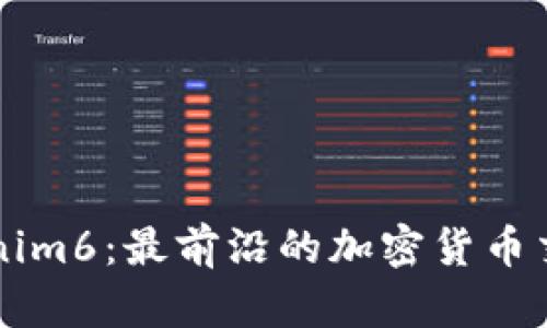 ### Tokenim6:最前沿的加密货币交易平台解析