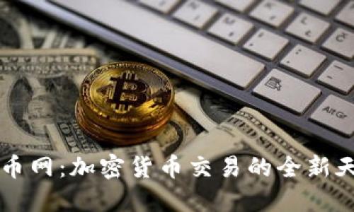 币币网：加密货币交易的全新天地