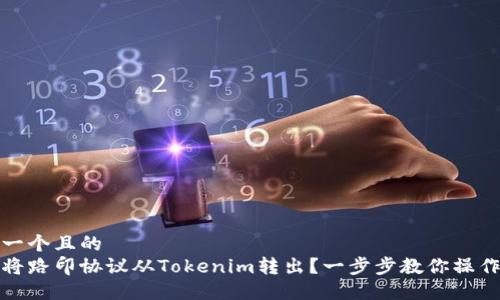 思考一个且的
如何将路印协议从Tokenim转出？一步步教你操作流程