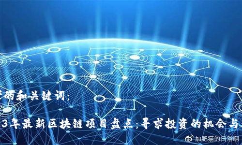 思考的和关键词：

2023年最新区块链项目盘点：寻求投资的机会与风险