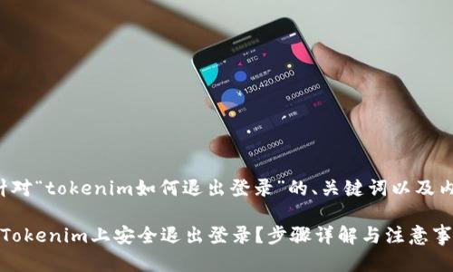 以下是针对“tokenim如何退出登录”的、关键词以及内容大纲：

 如何在Tokenim上安全退出登录？步骤详解与注意事项