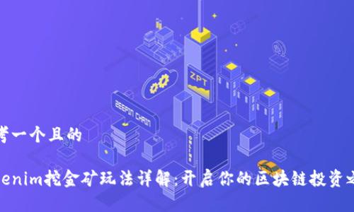 思考一个且的  

Tokenim挖金矿玩法详解：开启你的区块链投资之旅