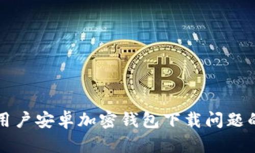 解决中国用户安卓加密钱包下载问题的终极指南