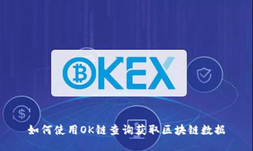 如何使用OK链查询获取区块链数据
