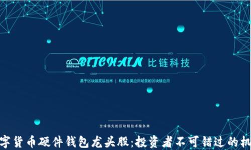 
数字货币硬件钱包龙头股：投资者不可错过的机会