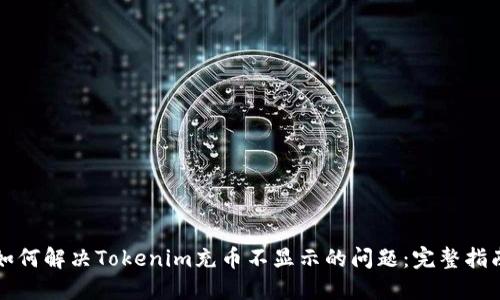 如何解决Tokenim充币不显示的问题：完整指南