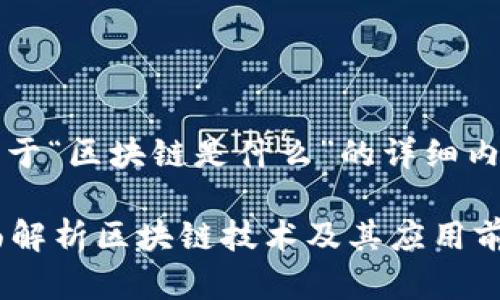 当然可以，以下是关于“区块链是什么”的详细内容大纲和相关部分。

区块链是什么？全面解析区块链技术及其应用前景