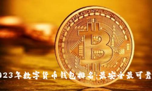优质2023年数字货币钱包排名：最安全最可靠的选择