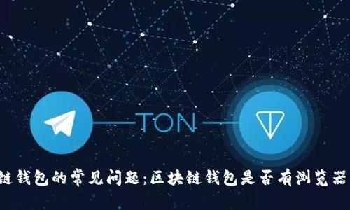 区块链钱包的常见问题：区块链钱包是否有浏览器功能？