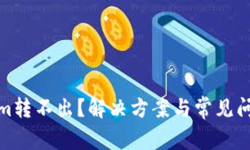 Tokenim转不出？解决方案与常见问题详解
