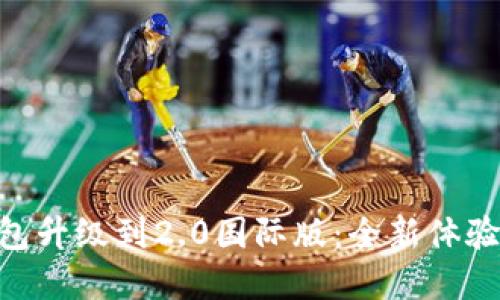 Tokenim钱包升级到2.0国际版：全新体验与功能详解