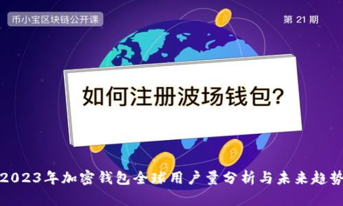 2023年加密钱包全球用户量分析与未来趋势