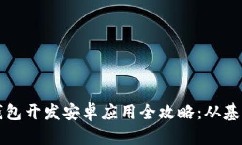 区块链钱包开发安卓应用全攻略：从基础到进阶