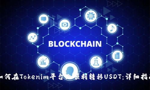 如何在Tokenim平台上顺利转移USDT：详细指南