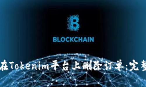 如何在Tokenim平台上删除订单：完整指南