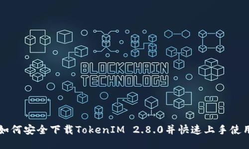 如何安全下载TokenIM 2.8.0并快速上手使用