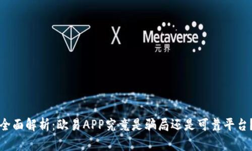 全面解析：欧易APP究竟是骗局还是可靠平台？