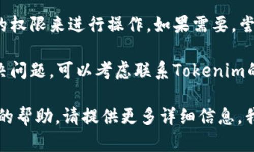 抱歉，你遇到的问题是关于“tokenim授权签名”的技术问题。为了帮助你解决这个问题，你可以考虑以下几种方法：

1. **检查网络连接**：确保你的网络连接正常，因为不稳定的网络可能导致授权签名失败。

2. **更新应用程序**：确保你使用的Tokenim应用程序是最新版本。有时，旧版本可能存在bug，升级可以解决很多问题。

3. **重新启动设备**：有时候，只需重启你的设备，就能解决软件上的小故障。

4. **检查权限设置**：确保应用程序有适当的权限来进行操作。如果需要，尝试重新授予权限。

5. **联系支持服务**：如果以上方法仍未解决问题，可以考虑联系Tokenim的技术支持，询问具体的错误信息或解决方案。

如果对于这方面还有更多问题或需要进一步的帮助，请提供更多详细信息，我会尽力帮忙！