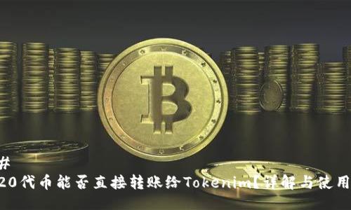 ### 
ERC20代币能否直接转账给Tokenim？详解与使用指南