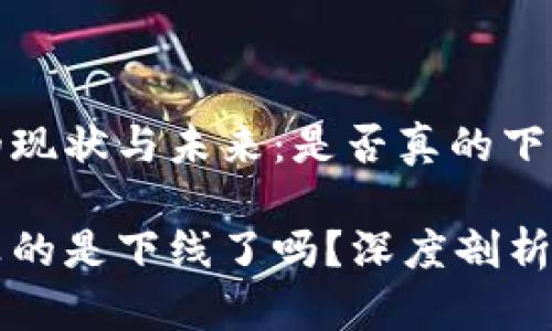 区块链钱包的现状与未来：是否真的下线？

区块链钱包真的是下线了吗？深度剖析其现状与未来