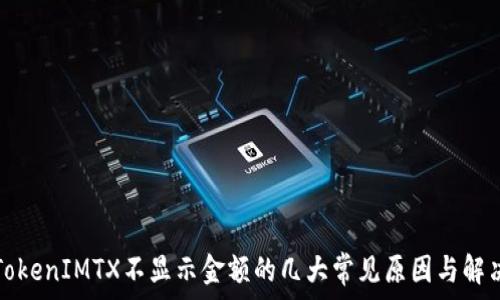 解决TokenIMTX不显示金额的几大常见原因与解决方案