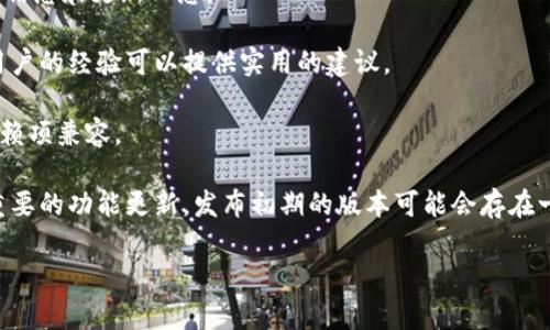 关于“tokenim使用哪个版本”，请提供更多背景信息，比如tokenim所涉及的具体项目或上下文。一般来说，要确定使用哪个版本的工具或库，您可以参考以下几个方面：

1. **官方文档**：访问tokenim的官方网站，查找最新的版本信息和更新日志。
  
2. **社区支持**：在相关的开发者社区或论坛中询问，其他用户的经验可以提供实用的建议。

3. **兼容性**：确保您使用的版本与您的项目需求和其他依赖项兼容。

4. **功能需求**：明确您需要哪种功能，有时候新版本会有重要的功能更新，发布初期的版本可能会存在一些bug。

请提供更多信息以便更好地帮助您。