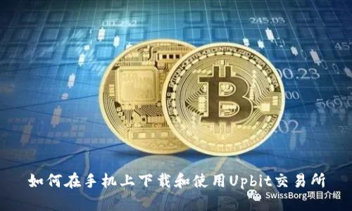 如何在手机上下载和使用Upbit交易所