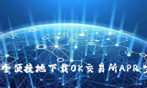  如何安全便捷地下载0K交易所APP：完整指南