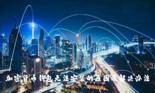 加密货币钱包无法安装的原因及解决办法