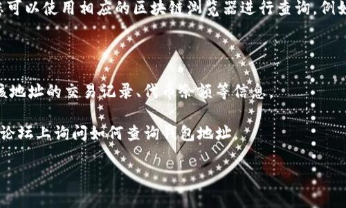 查询Tokenim钱包地址的网址可以通过访问相关的区块链浏览器或平台来完成，一般来说，最常用的方式是在Tokenim的官方网站或相关的区块链浏览器（例如Etherscan或BscScan）上进行查询。

以下是一些常用的步骤，你可以通过这些方式来查询Tokenim钱包地址：

1. **Tokenim官方网站**: 登录到Tokenim的官方网站，查找与查询钱包地址相关的功能或工具。

2. **区块链浏览器**: 如果Tokenim的代币是在以太坊或其他区块链上，您可以使用相应的区块链浏览器进行查询。例如：
   - 对于以太坊代币：访问 [Etherscan](https://etherscan.io/)
   - 对于币安智能链代币：访问 [BscScan](https://bscscan.com/)

3. **输入钱包地址**: 在浏览器的搜索框中输入目标钱包地址，可以查看该地址的交易记录、代币余额等信息。

4. **社交媒体和社区支持**: 您还可以在Tokenim的社交媒体账号或社区论坛上询问如何查询钱包地址。

如果您对如何使用这些工具有更多疑问，欢迎提出！