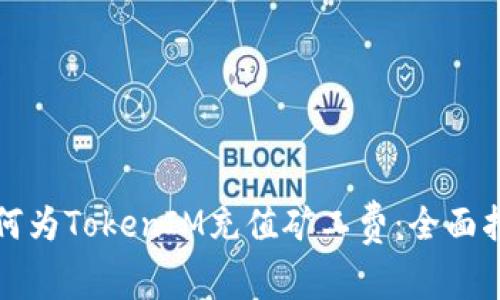 如何为TokenIM充值矿工费：全面指南