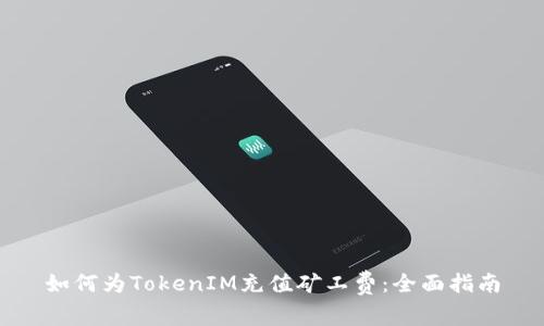如何为TokenIM充值矿工费：全面指南