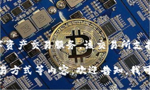 Tokenim是一个高质量的加密货币交易所，专注于为用户提供安全、快速和便捷的数字资产交易服务。该交易所支持多种主流数字货币的交易，并致力于为用户提供友好的交易体验和高效的技术支持。

如果您在寻找有关Tokenim交易所的更多信息或者想了解其特点、优势、如何注册、交易方式等内容，欢迎告知，我可以为您提供一系列详细的信息。