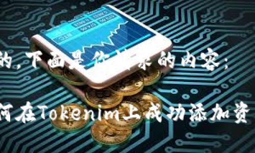 好的，下面是你请求的内容： 

如何在Tokenim上成功添加资产？