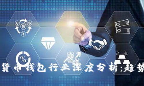 2023年全球数字货币钱包行业深度分析：趋势、挑战与未来展望