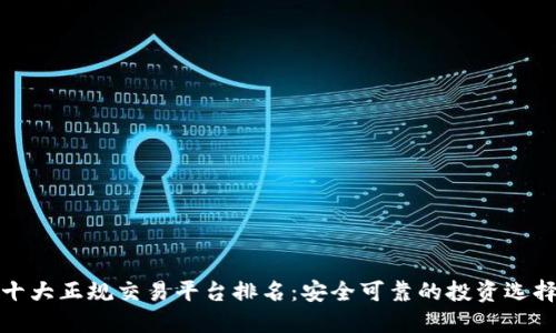 十大正规交易平台排名：安全可靠的投资选择