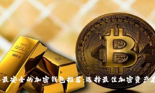 2023年最安全的加密钱包推荐：选择最佳加密资产存储方案
