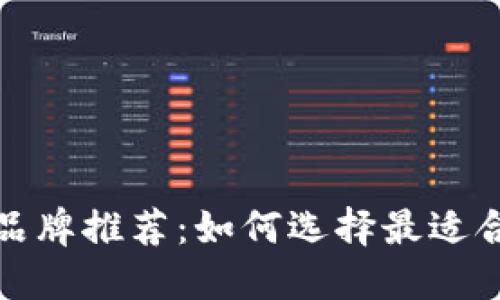 区块链挖矿机品牌推荐：如何选择最适合你的挖矿设备