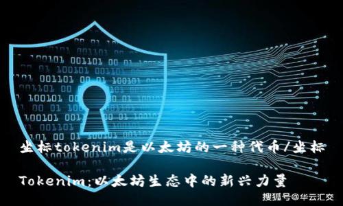 坐标tokenim是以太坊的一种代币/坐标

Tokenim：以太坊生态中的新兴力量