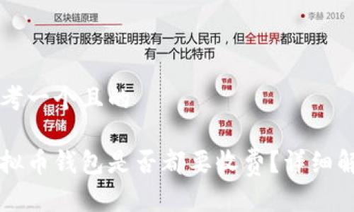 思考一个且的

虚拟币钱包是否都要收费？详细解析